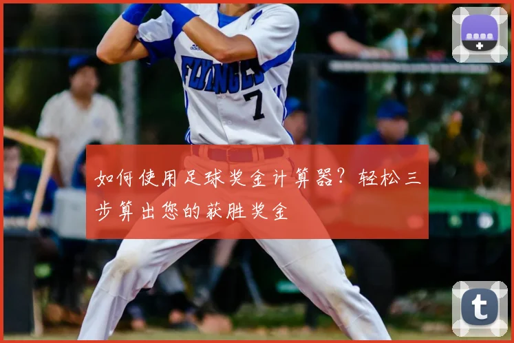如何使用足球奖金计算器？轻松三步算出您的获胜奖金